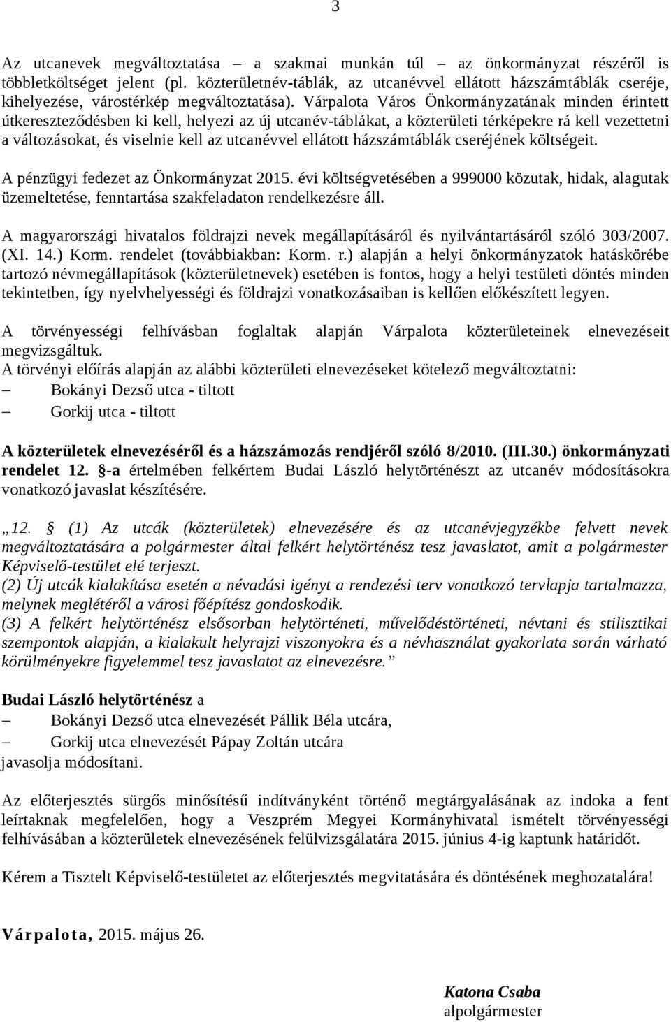 Várpalota Város Önkormányzatának minden érintett útkereszteződésben ki kell, helyezi az új utcanév-táblákat, a közterületi térképekre rá kell vezettetni a változásokat, és viselnie kell az utcanévvel