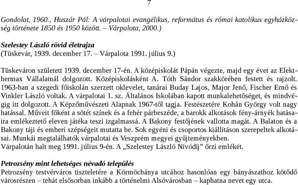 Tóth Sándor szakkörében festett és rajzolt. 1963-ban a szegedi főiskolán szerzett oklevelet, tanárai Buday Lajos, Major Jenő, Fischer Ernő és Vinkler László voltak. A várpalotai 1. sz. Általános Iskolában kapott munkalehetőséget, és mindvégig itt dolgozott.