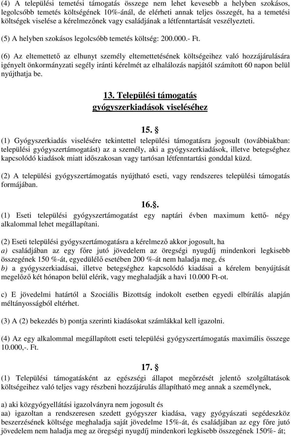 (6) Az eltemettető az elhunyt személy eltemettetésének költségeihez való hozzájárulására igényelt önkormányzati segély iránti kérelmét az elhalálozás napjától számított 60 napon belül nyújthatja be.