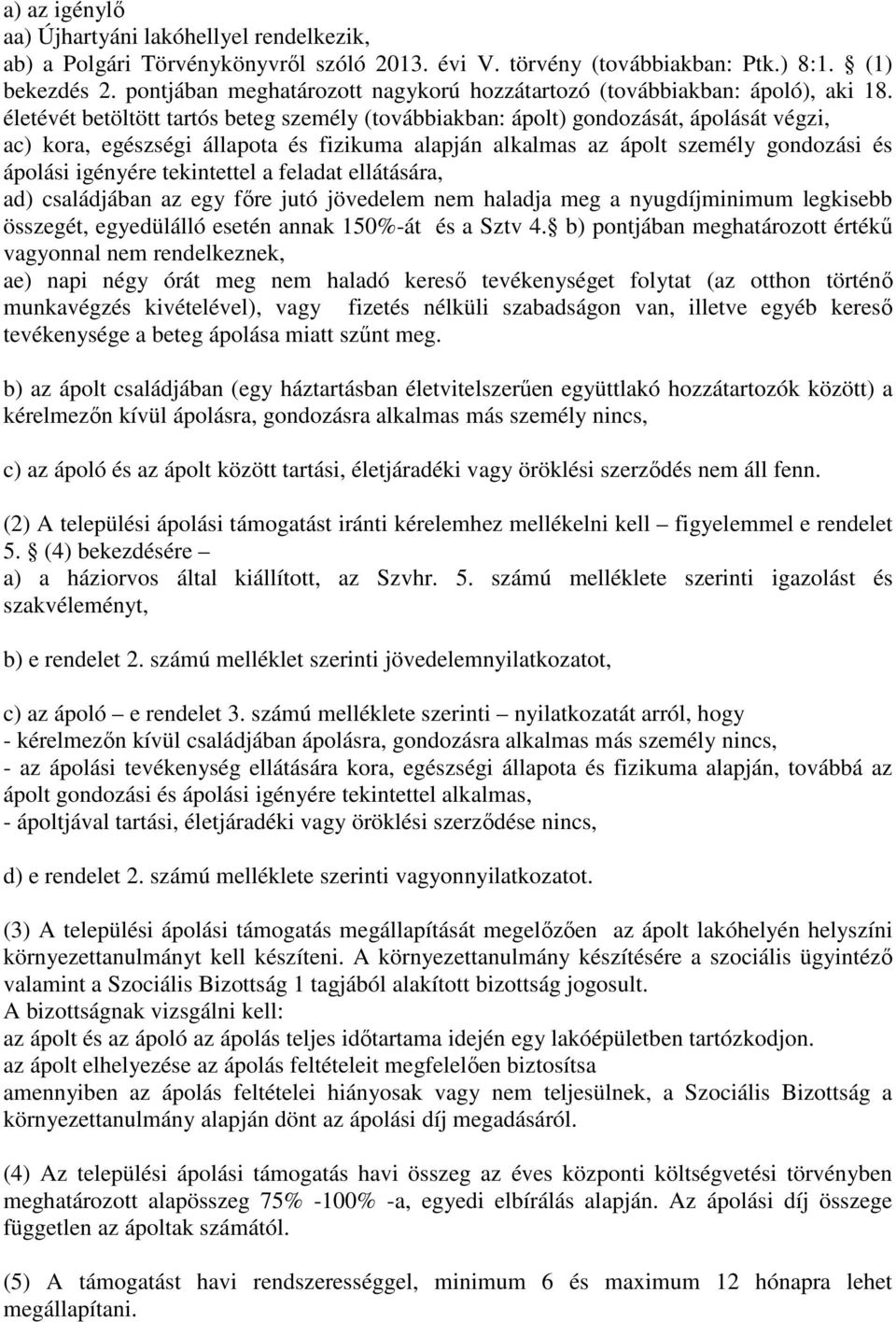 életévét betöltött tartós beteg személy (továbbiakban: ápolt) gondozását, ápolását végzi, ac) kora, egészségi állapota és fizikuma alapján alkalmas az ápolt személy gondozási és ápolási igényére