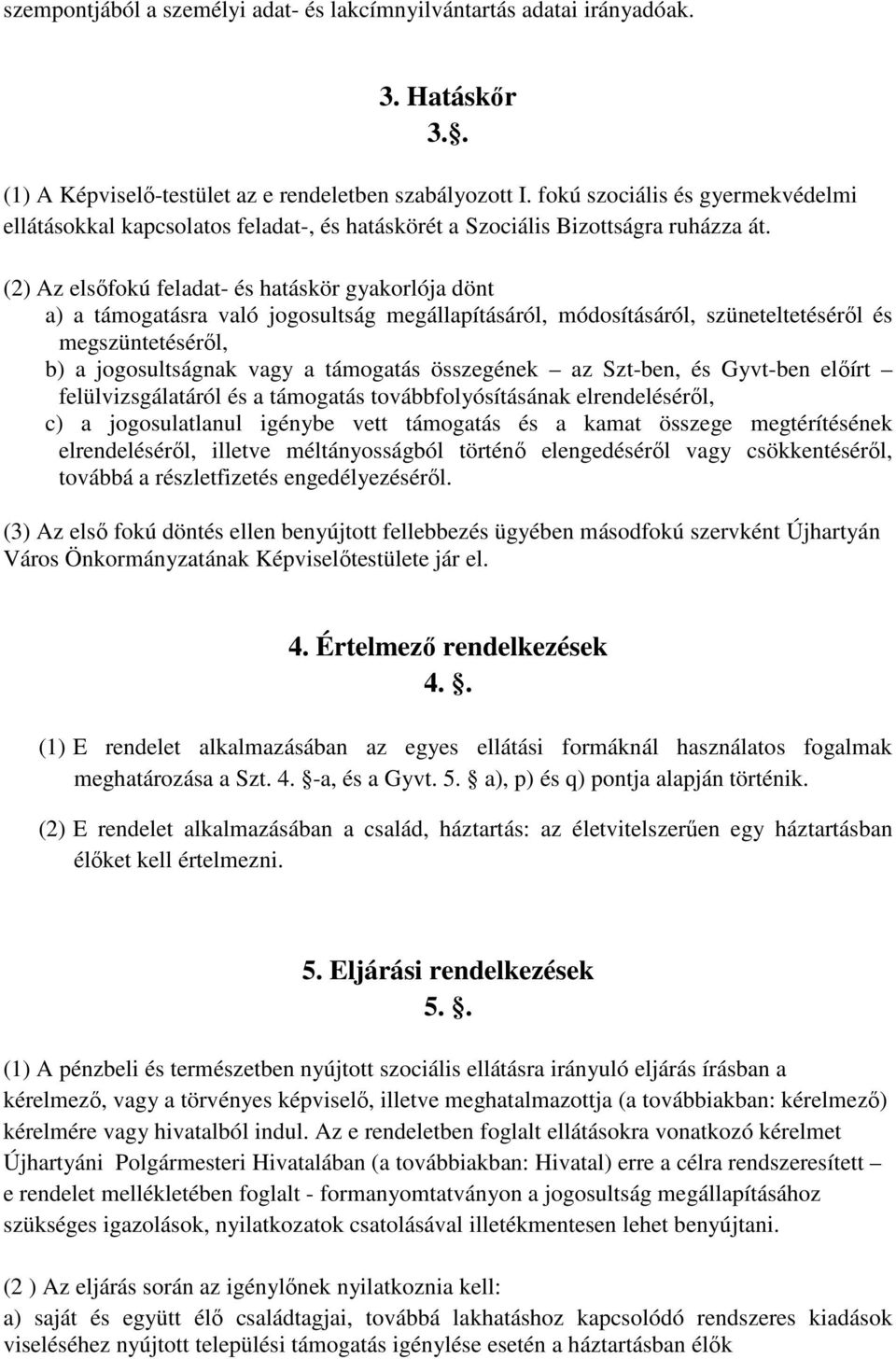 (2) Az elsőfokú feladat- és hatáskör gyakorlója dönt a) a támogatásra való jogosultság megállapításáról, módosításáról, szüneteltetéséről és megszüntetéséről, b) a jogosultságnak vagy a támogatás