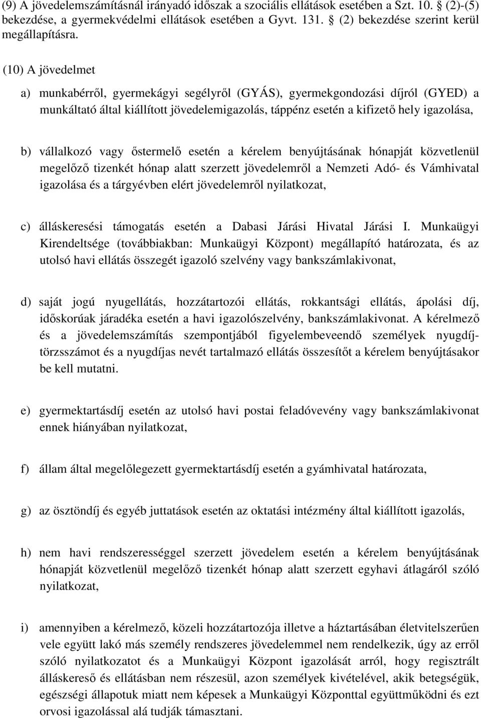 vagy őstermelő esetén a kérelem benyújtásának hónapját közvetlenül megelőző tizenkét hónap alatt szerzett jövedelemről a Nemzeti Adó- és Vámhivatal igazolása és a tárgyévben elért jövedelemről