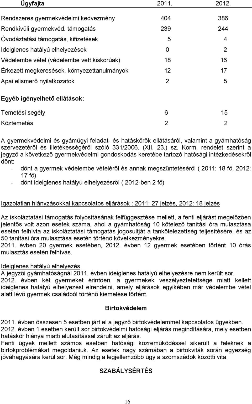 elismerő nyilatkozatok 2 5 Egyéb igényelhető ellátások: Temetési segély 6 15 Köztemetés 2 2 A gyermekvédelmi és gyámügyi feladat- és hatáskörök ellátásáról, valamint a gyámhatóság szervezetéről és
