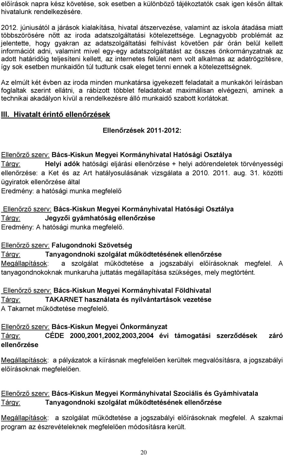 Legnagyobb problémát az jelentette, hogy gyakran az adatszolgáltatási felhívást követően pár órán belül kellett információt adni, valamint mivel egy-egy adatszolgáltatást az összes önkormányzatnak az