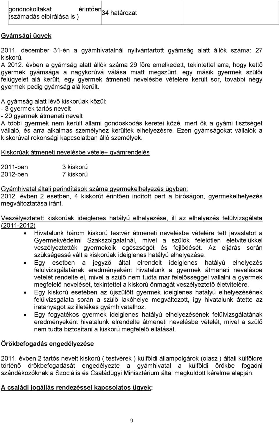 átmeneti nevelésbe vételére került sor, további négy gyermek pedig gyámság alá került.