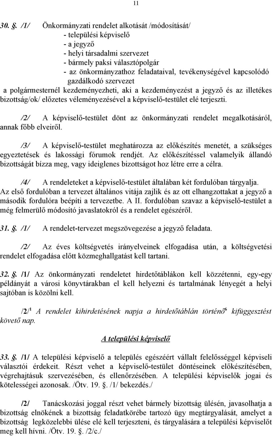 kapcsolódó gazdálkodó szervezet a polgármesternél kezdeményezheti, aki a kezdeményezést a jegyző és az illetékes bizottság/ok/ előzetes véleményezésével a képviselő-testület elé terjeszti.