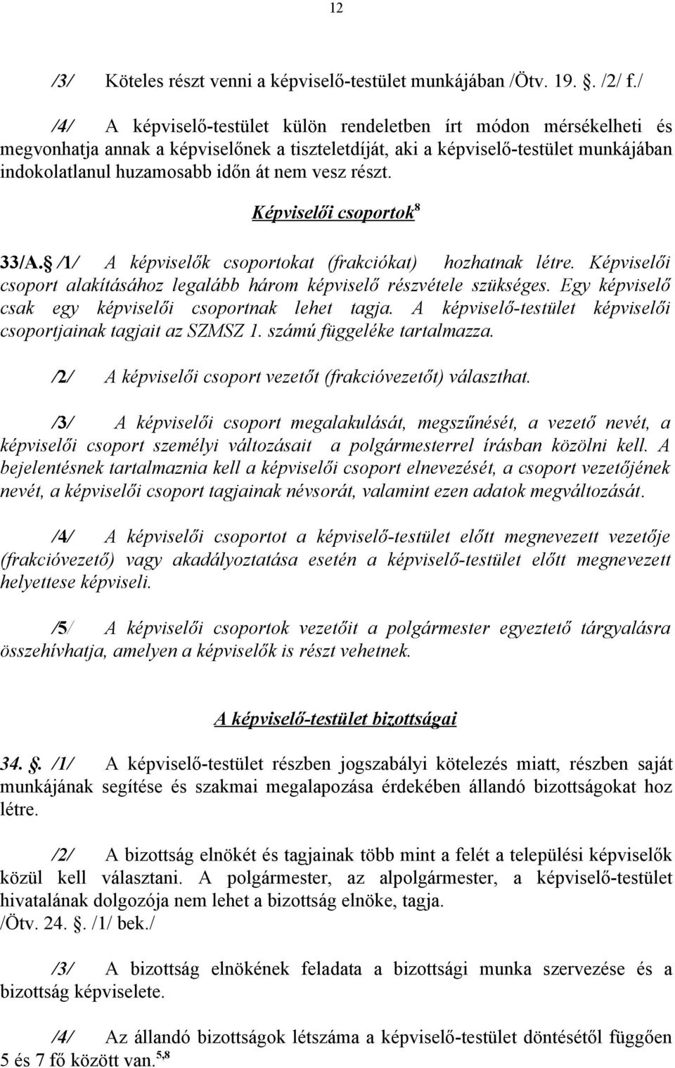 vesz részt. Képviselői csoportok 8 33/A. /1/ A képviselők csoportokat (frakciókat) hozhatnak létre. Képviselői csoport alakításához legalább három képviselő részvétele szükséges.