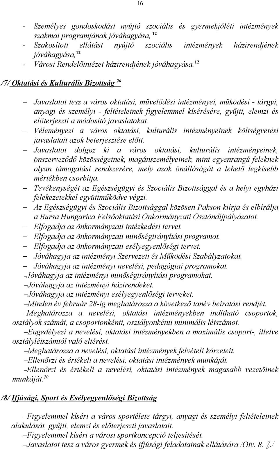 12 /7/ Oktatási és Kulturális Bizottság 20 Javaslatot tesz a város oktatási, művelődési intézményei, működési - tárgyi, anyagi és személyi - feltételeinek figyelemmel kísérésére, gyűjti, elemzi és