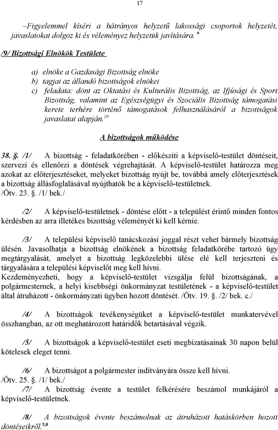 Bizottság, valamint az Egészségügyi és Szociális Bizottság támogatási kerete terhére történő támogatások felhasználásáról a bizottságok javaslatai alapján. 19 A bizottságok működése 38.