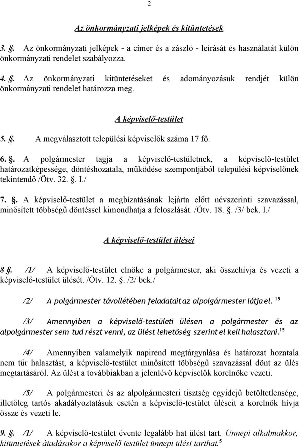 . A polgármester tagja a képviselő-testületnek, a képviselő-testület határozatképessége, döntéshozatala, működése szempontjából települési képviselőnek tekintendő /Ötv. 32.. I./ 7.