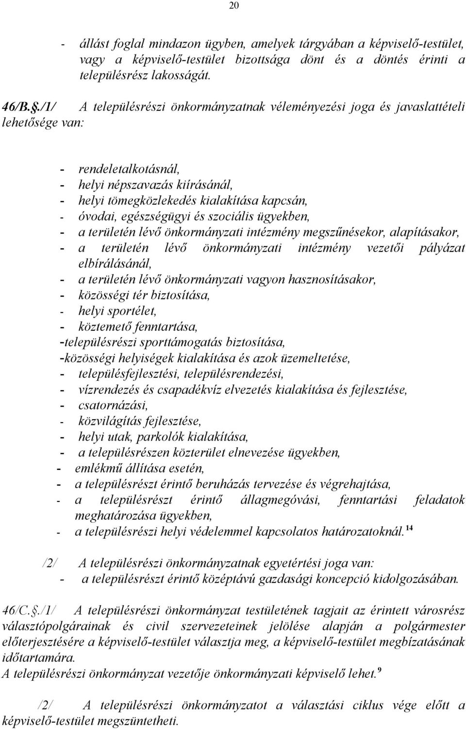 egészségügyi és szociális ügyekben, - a területén lévő önkormányzati intézmény megszűnésekor, alapításakor, - a területén lévő önkormányzati intézmény vezetői pályázat elbírálásánál, - a területén