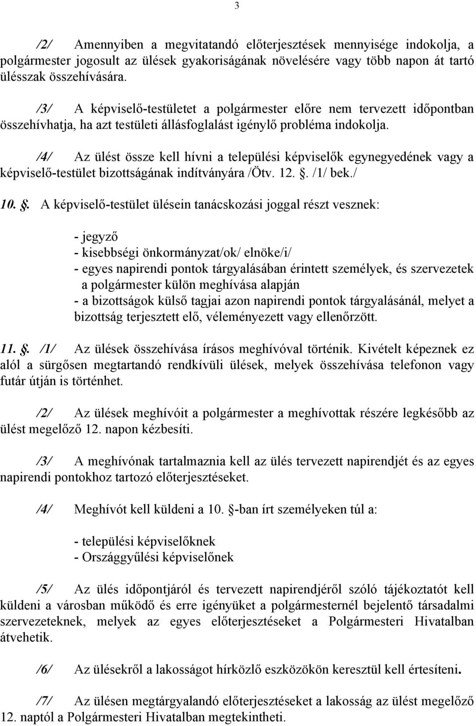 /4/ Az ülést össze kell hívni a települési képviselők egynegyedének vagy a képviselő-testület bizottságának indítványára /Ötv. 12.. /1/ bek./ 10.