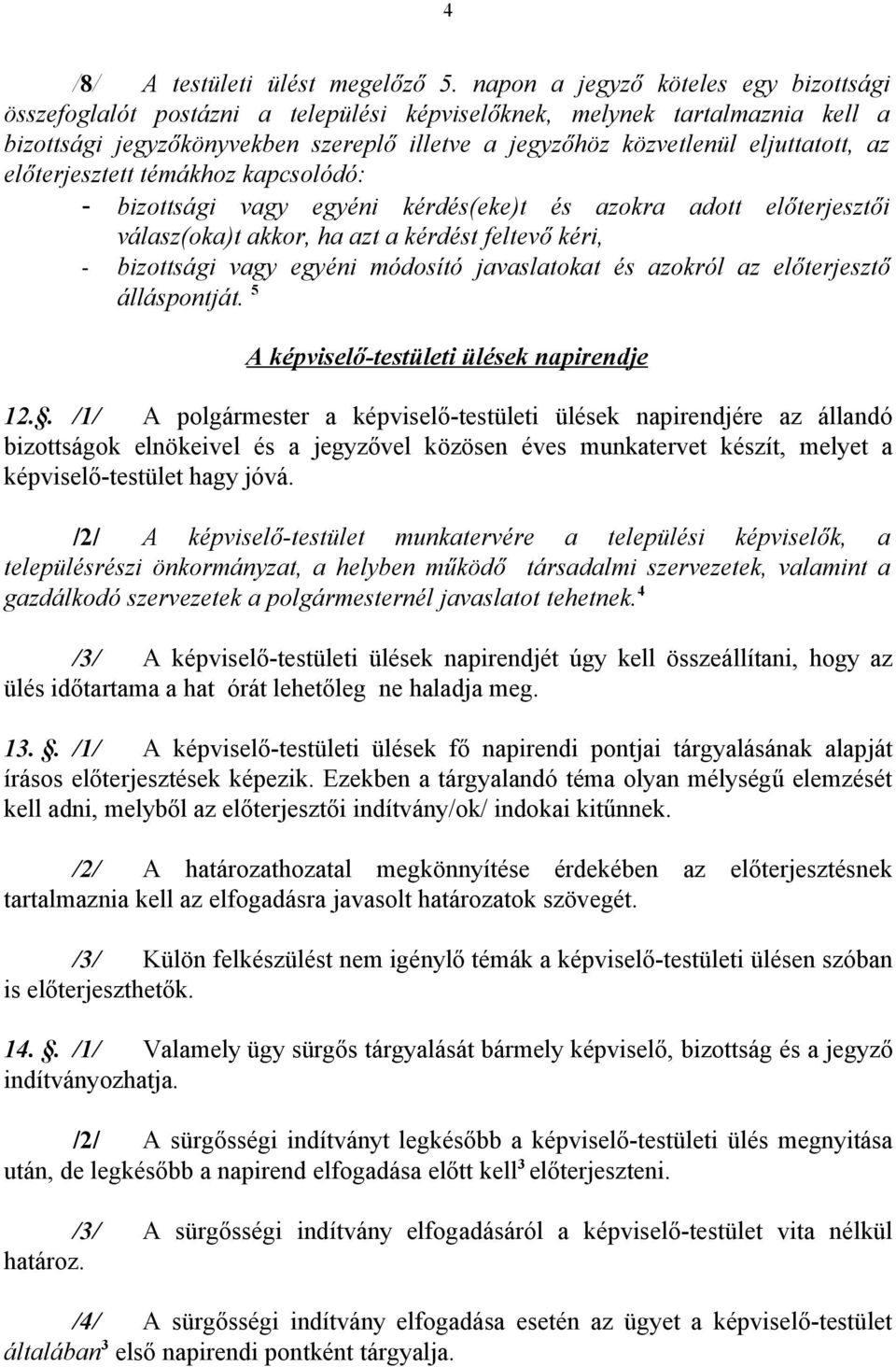 az előterjesztett témákhoz kapcsolódó: - bizottsági vagy egyéni kérdés(eke)t és azokra adott előterjesztői válasz(oka)t akkor, ha azt a kérdést feltevő kéri, - bizottsági vagy egyéni módosító