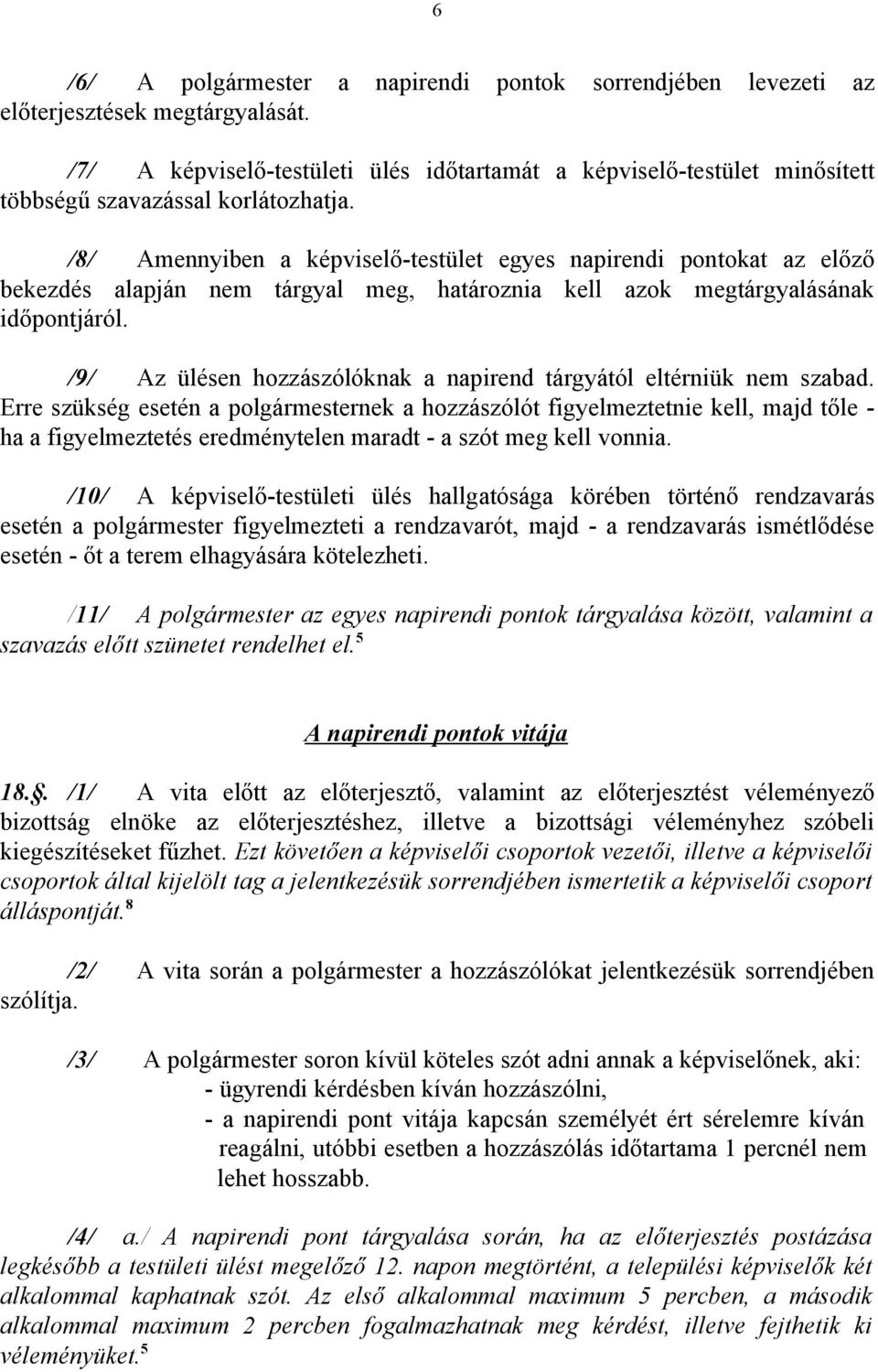 /8/ Amennyiben a képviselő-testület egyes napirendi pontokat az előző bekezdés alapján nem tárgyal meg, határoznia kell azok megtárgyalásának időpontjáról.