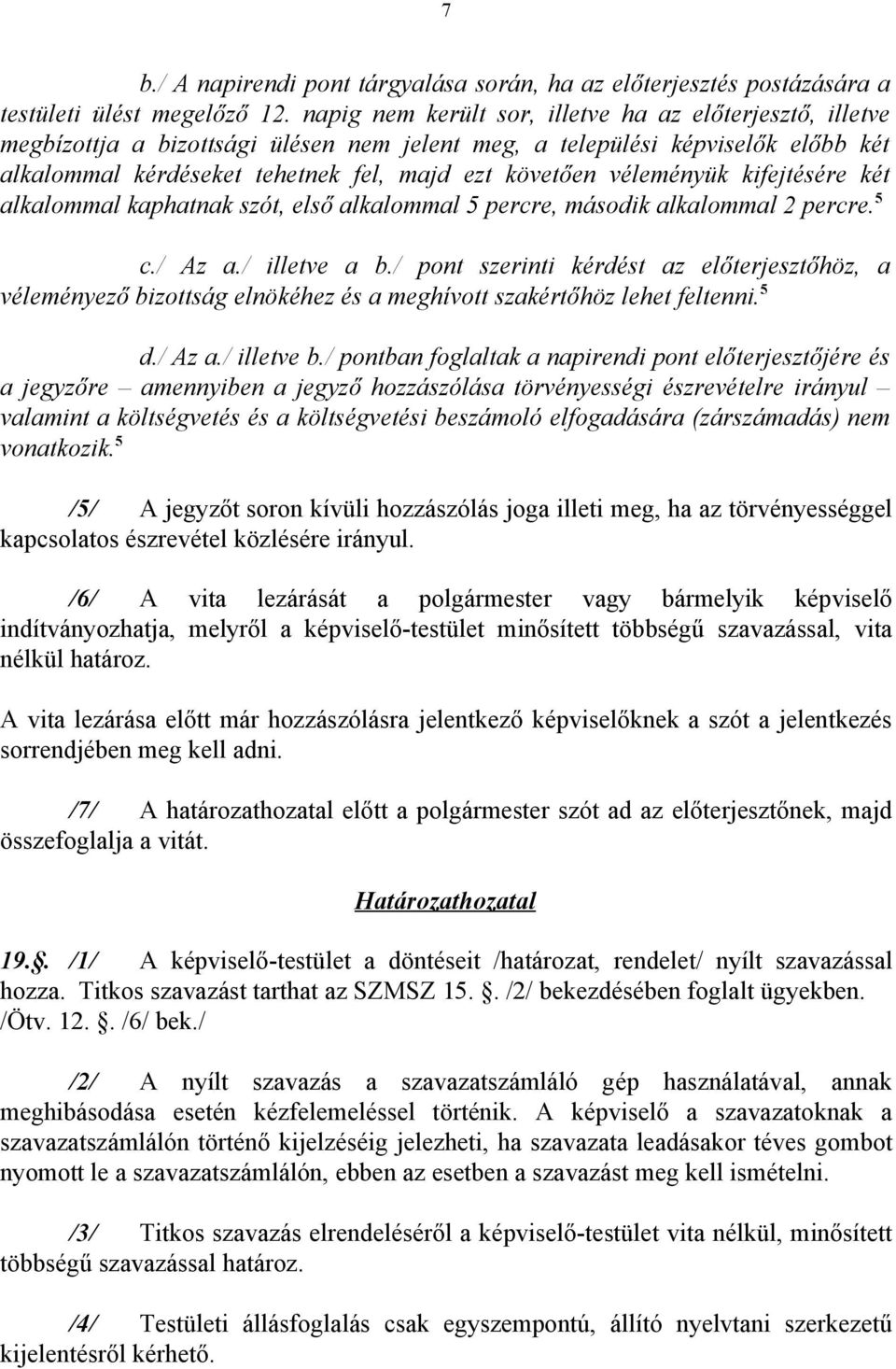 véleményük kifejtésére két alkalommal kaphatnak szót, első alkalommal 5 percre, második alkalommal 2 percre. 5 c./ Az a./ illetve a b.