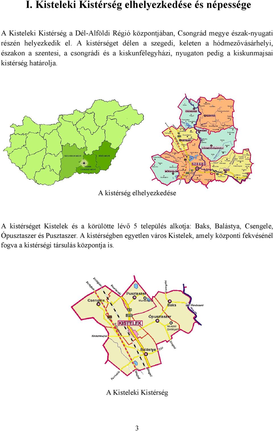 A kistérséget délen a szegedi, keleten a hódmezıvásárhelyi, északon a szentesi, a csongrádi és a kiskunfélegyházi, nyugaton pedig a kiskunmajsai