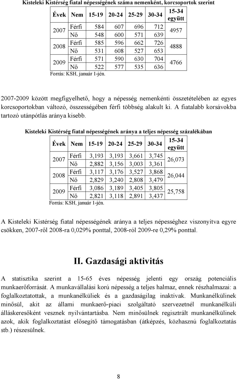 2007-2009 között megfigyelhetı, hogy a népesség nemenkénti összetételében az egyes korcsoportokban változó, összességében férfi többség alakult ki.