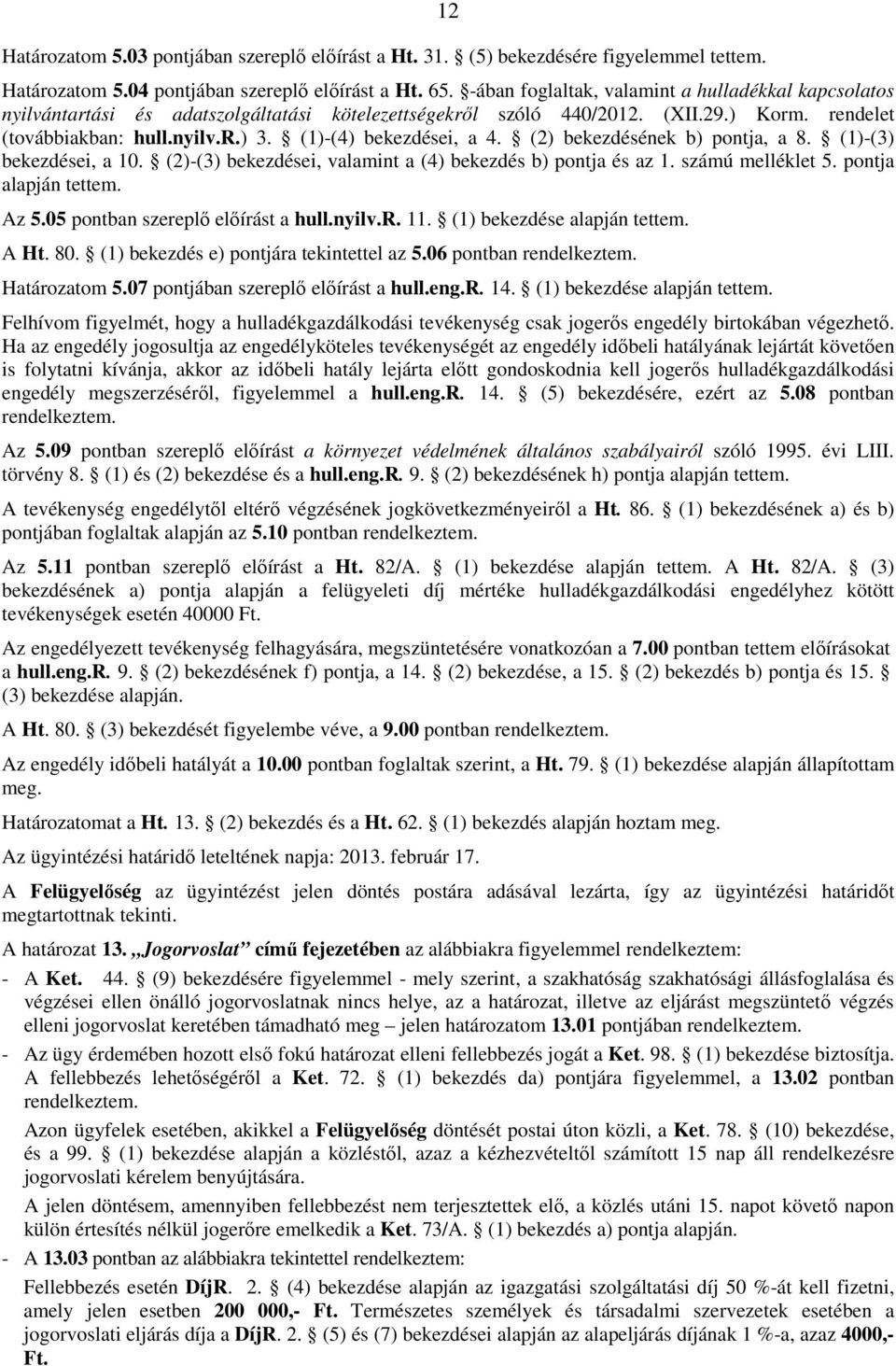 (1)-(4) bekezdései, a 4. (2) bekezdésének b) pontja, a 8. (1)-(3) bekezdései, a 10. (2)-(3) bekezdései, valamint a (4) bekezdés b) pontja és az 1. számú melléklet 5. pontja alapján tettem. Az 5.