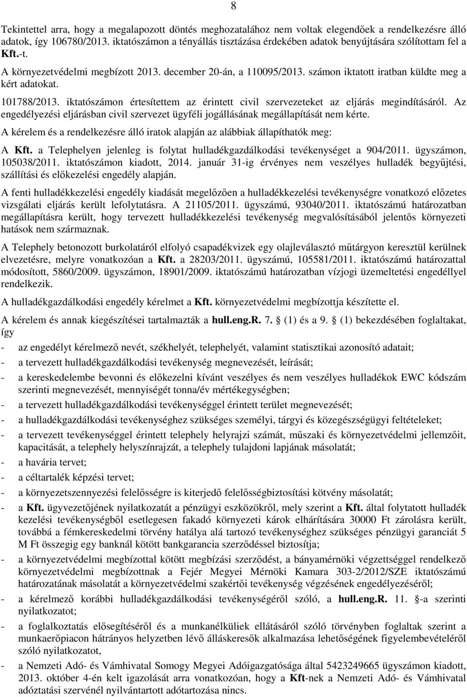 számon iktatott iratban küldte meg a kért adatokat. 101788/2013. iktatószámon értesítettem az érintett civil szervezeteket az eljárás megindításáról.