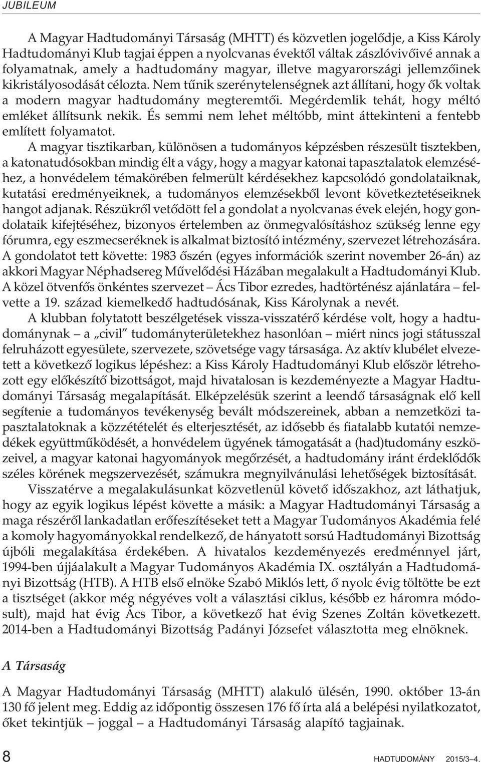 Megérdemlik tehát, hogy méltó emléket állítsunk nekik. És semmi nem lehet méltóbb, mint áttekinteni a fentebb említett folyamatot.