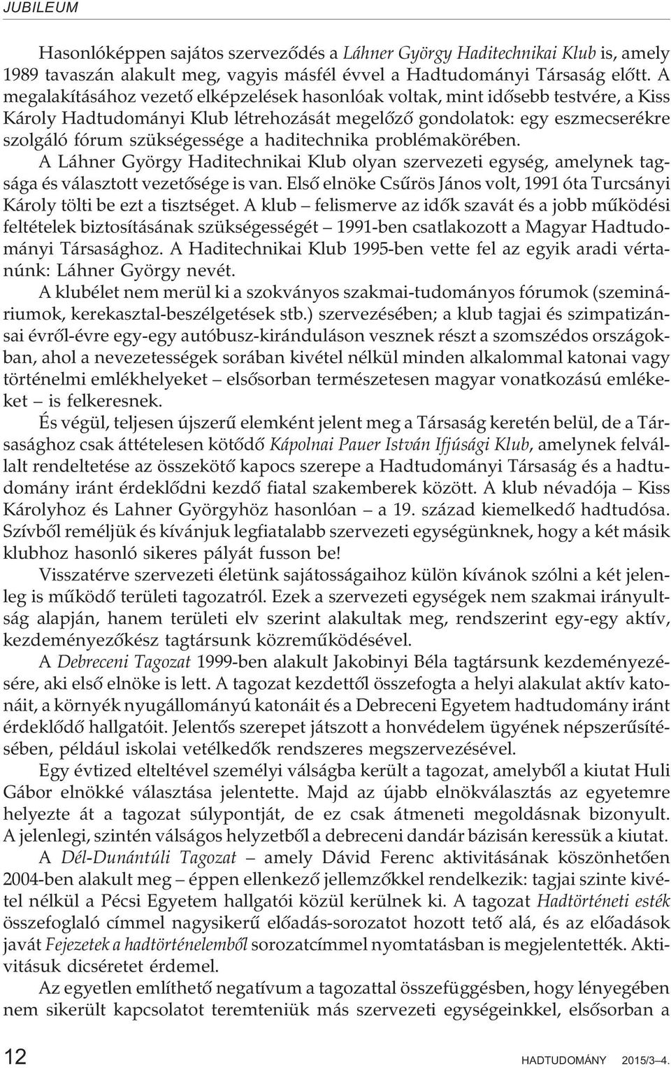 haditechnika problémakörében. A Láhner György Haditechnikai Klub olyan szervezeti egység, amelynek tagsága és választott vezetõsége is van.