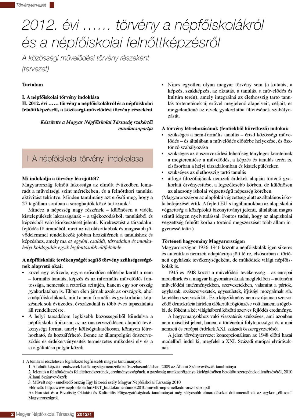 évi törvény a népfő iskolákról és a népfőiskolai felnőttkép zés ről, a közösségi-művelődési törvény részeként Készítette a Magyar Népfőiskolai Társaság szakértői munkacsoportja I.