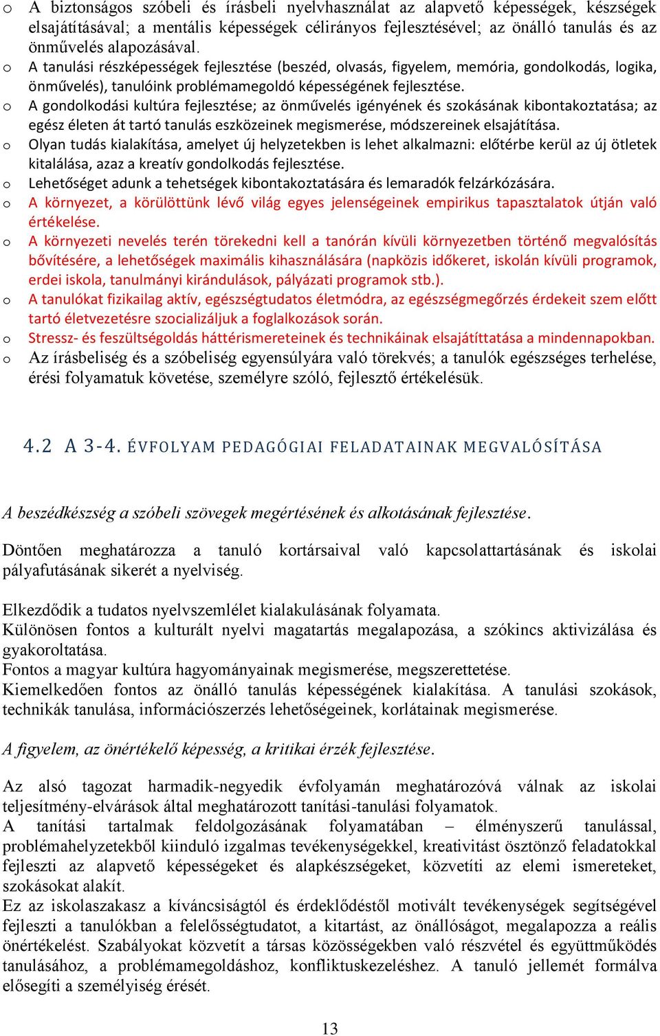 o A gondolkodási kultúra fejlesztése; az önművelés igényének és szokásának kibontakoztatása; az egész életen át tartó tanulás eszközeinek megismerése, módszereinek elsajátítása.