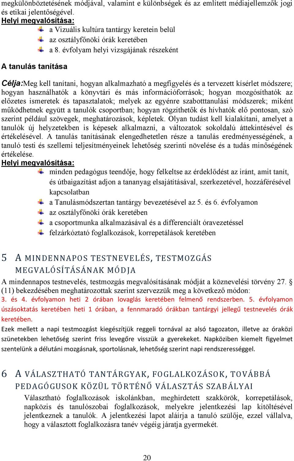 évfolyam helyi vizsgájának részeként A tanulás tanítása Célja:Meg kell tanítani, hogyan alkalmazható a megfigyelés és a tervezett kísérlet módszere; hogyan használhatók a könyvtári és más