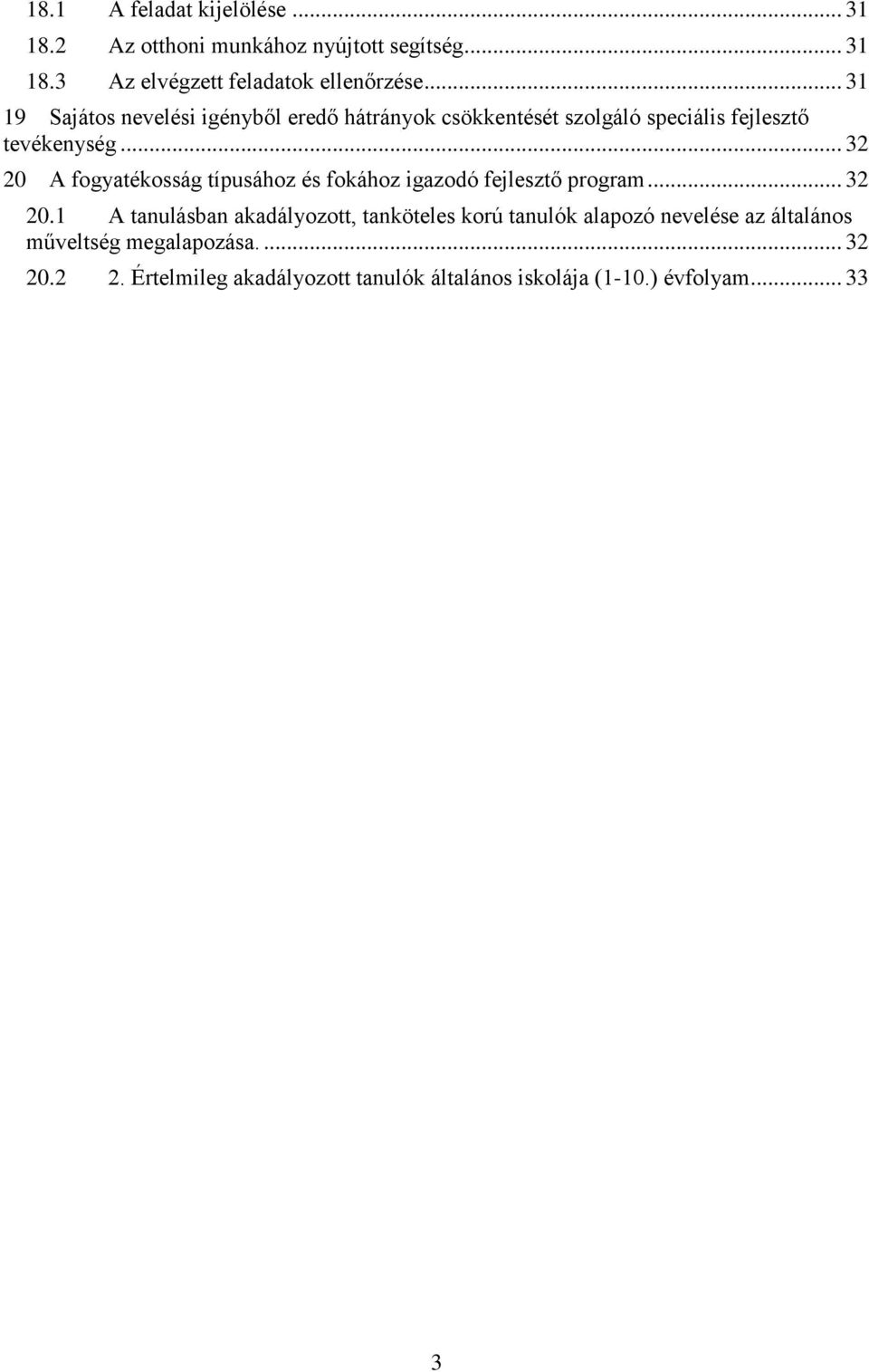 .. 32 20 A fogyatékosság típusához és fokához igazodó fejlesztő program... 32 20.1 A tanulásban akadályozott, tanköteles korú tanulók alapozó nevelése az általános műveltség megalapozása.