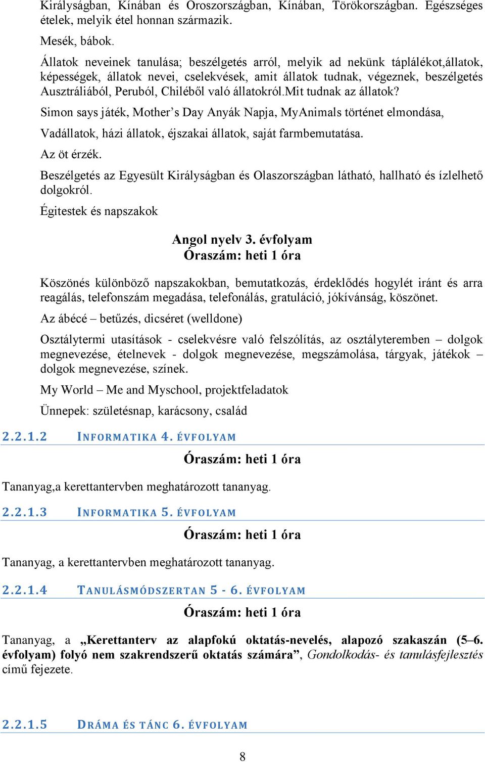 való állatokról.mit tudnak az állatok? Simon says játék, Mother s Day Anyák Napja, MyAnimals történet elmondása, Vadállatok, házi állatok, éjszakai állatok, saját farmbemutatása. Az öt érzék.