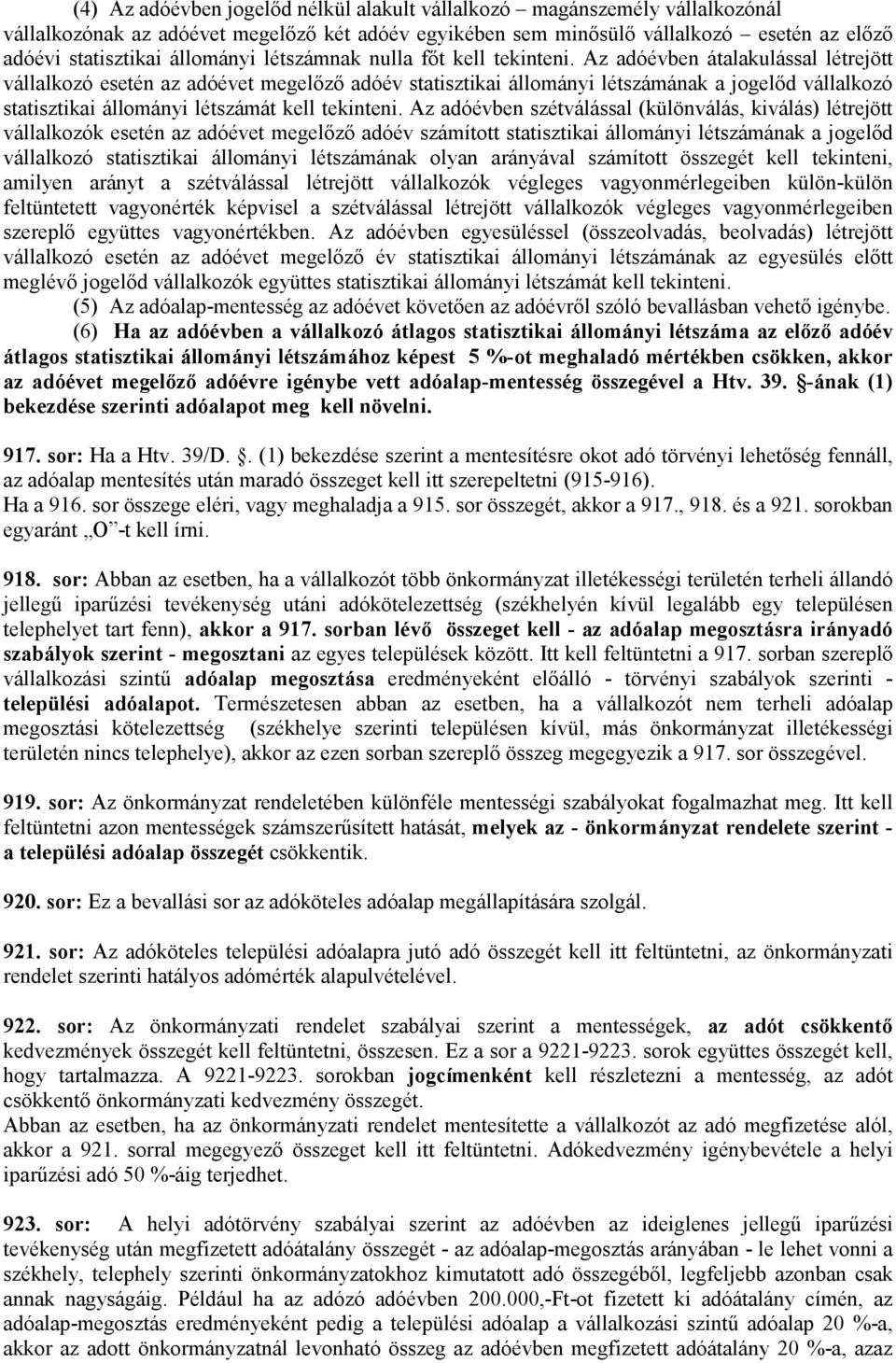 Az adóévben átalakulással létrejött vállalkozó esetén az adóévet megelızı adóév statisztikai állományi létszámának a jogelıd vállalkozó statisztikai állományi létszámát kell tekinteni.