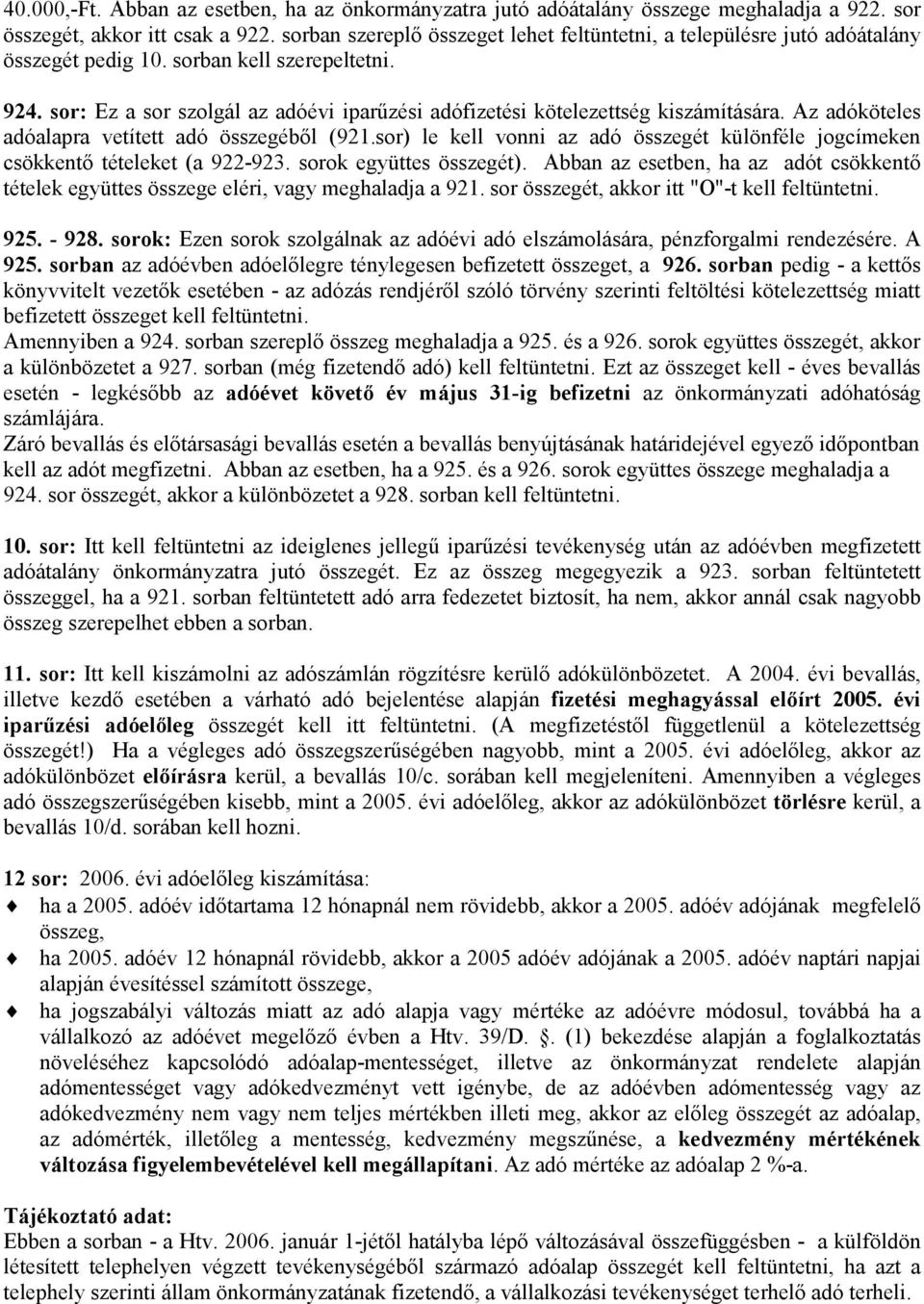 sor: Ez a sor szolgál az adóévi iparőzési adófizetési kötelezettség kiszámítására. Az adóköteles adóalapra vetített adó összegébıl (921.