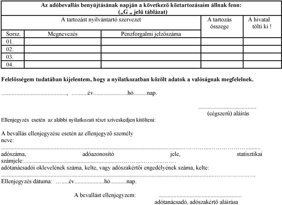 Ellenjegyzés esetén az alábbi nyilatkozati részt szíveskedjen kitölteni:... (cégszerő) aláírás A bevallás ellenjegyzése esetén az ellenjegyzı személy neve:.