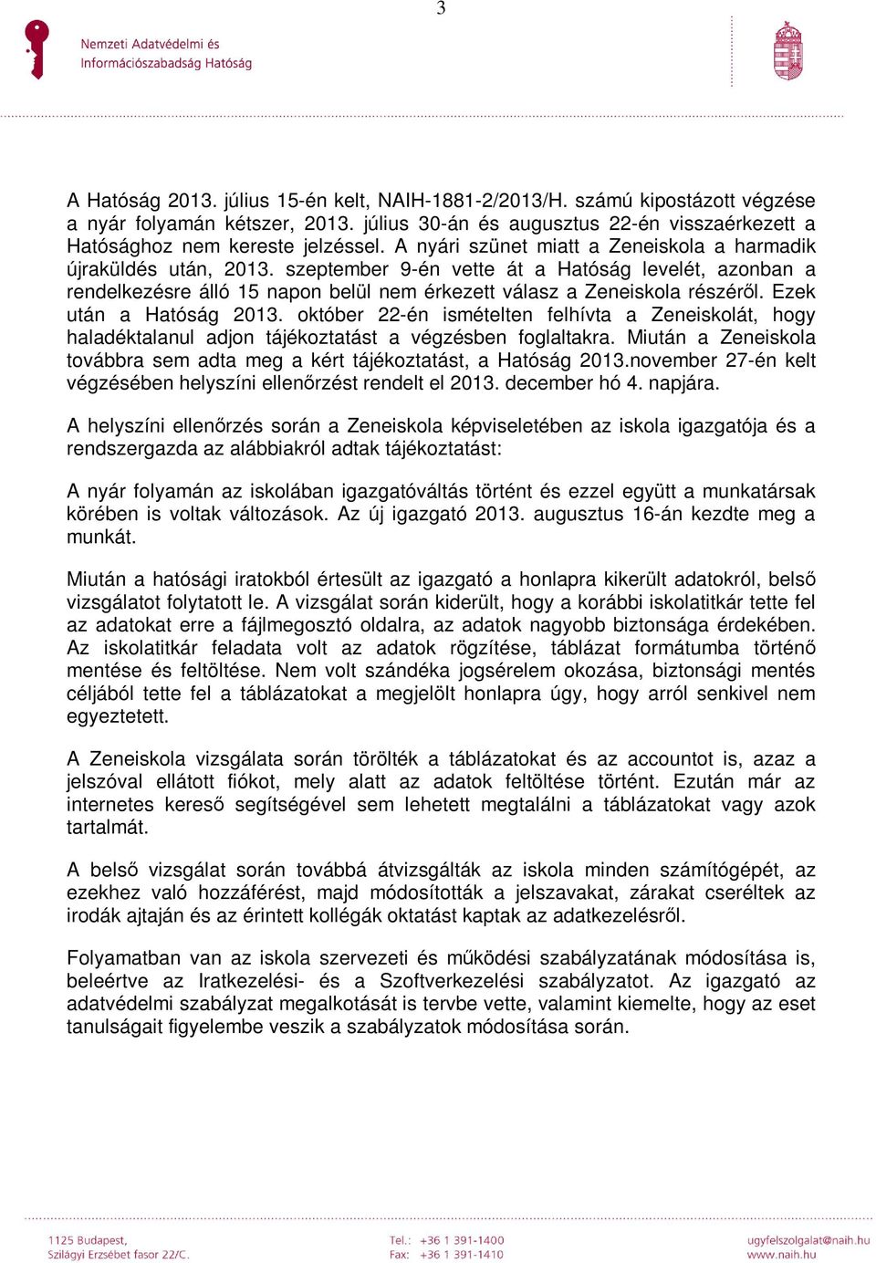 Ezek után a Hatóság 2013. október 22-én ismételten felhívta a Zeneiskolát, hogy haladéktalanul adjon tájékoztatást a végzésben foglaltakra.