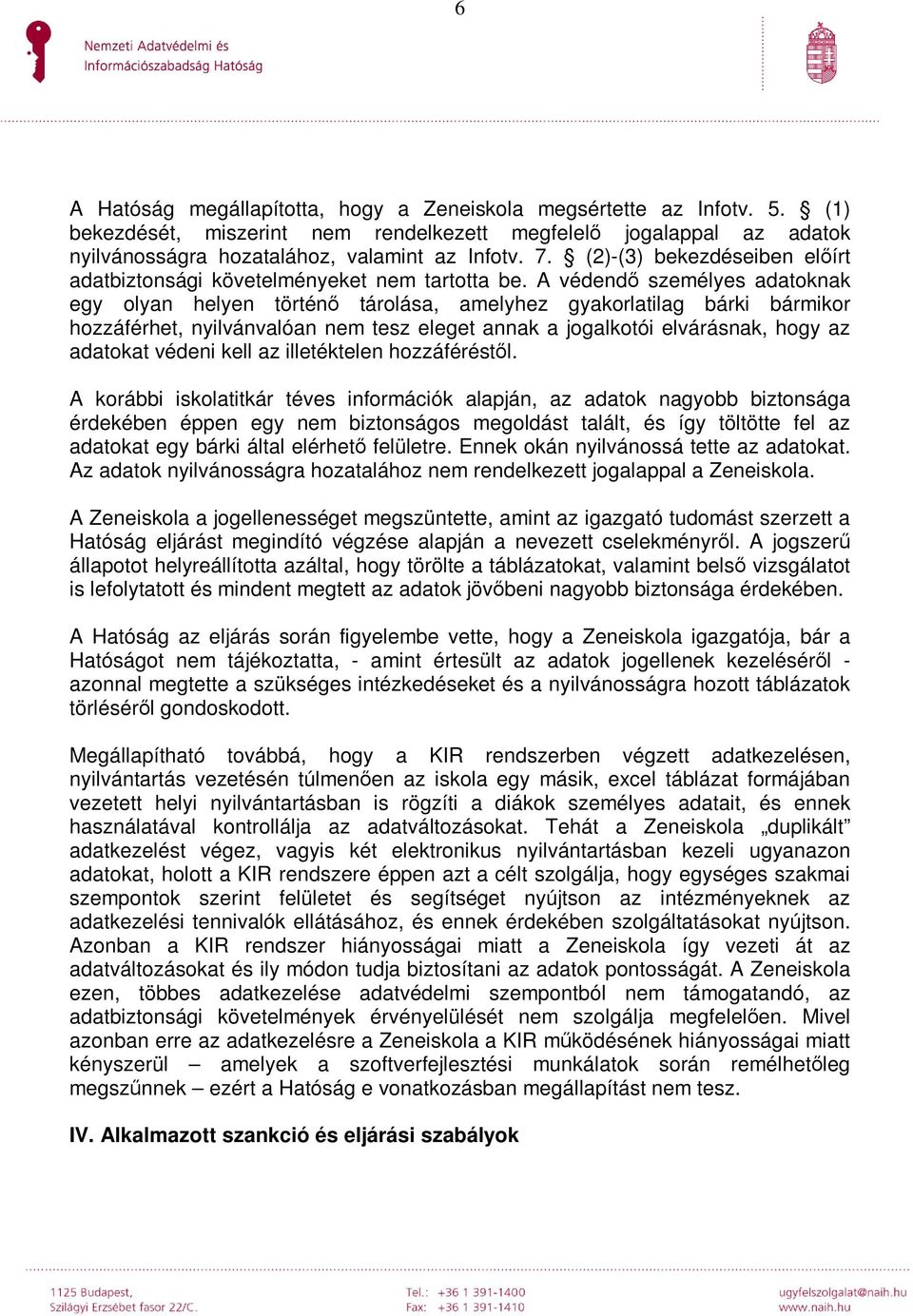 A védendő személyes adatoknak egy olyan helyen történő tárolása, amelyhez gyakorlatilag bárki bármikor hozzáférhet, nyilvánvalóan nem tesz eleget annak a jogalkotói elvárásnak, hogy az adatokat