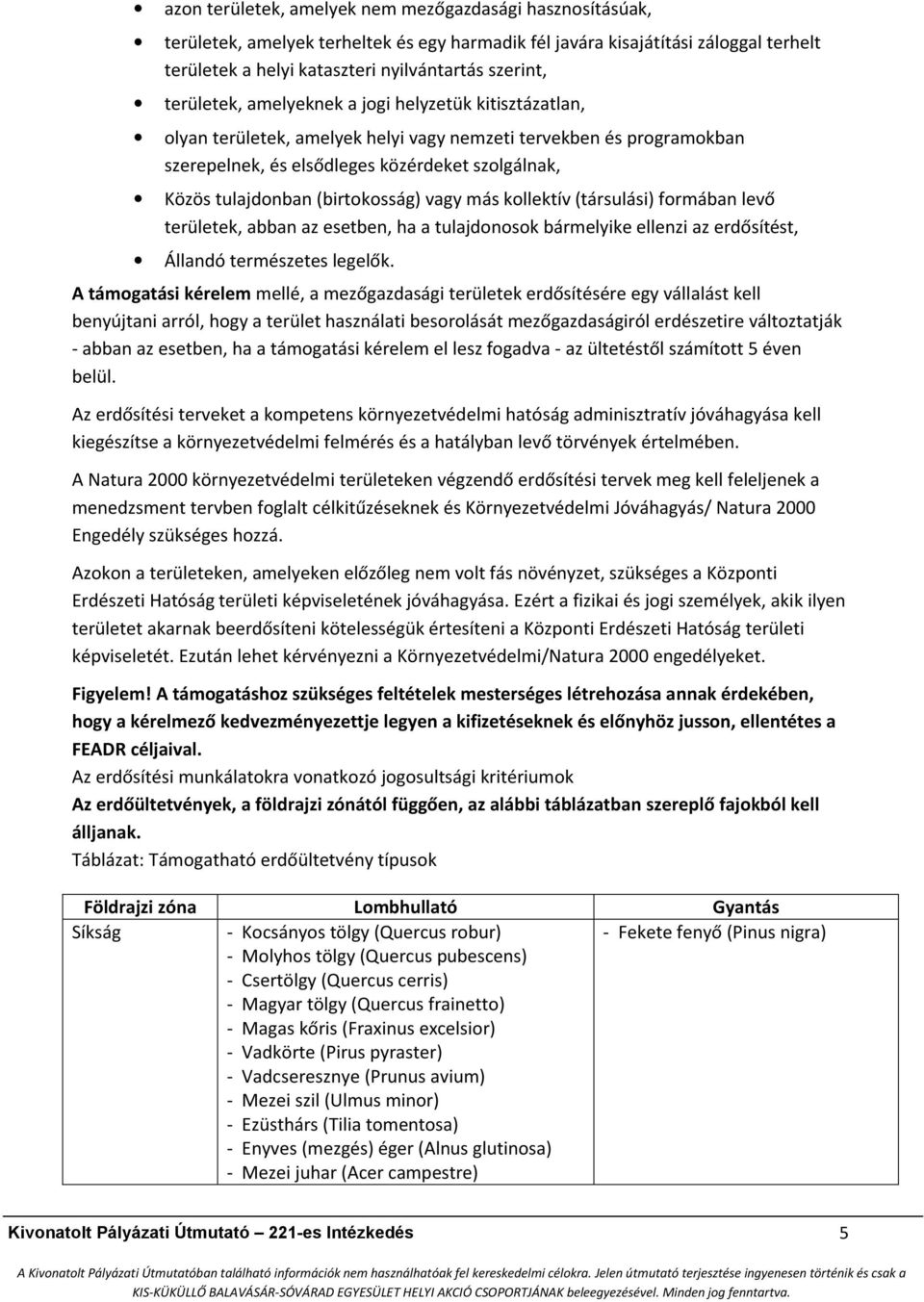 (birtokosság) vagy más kollektív (társulási) formában levő területek, abban az esetben, ha a tulajdonosok bármelyike ellenzi az erdősítést, Állandó természetes legelők.