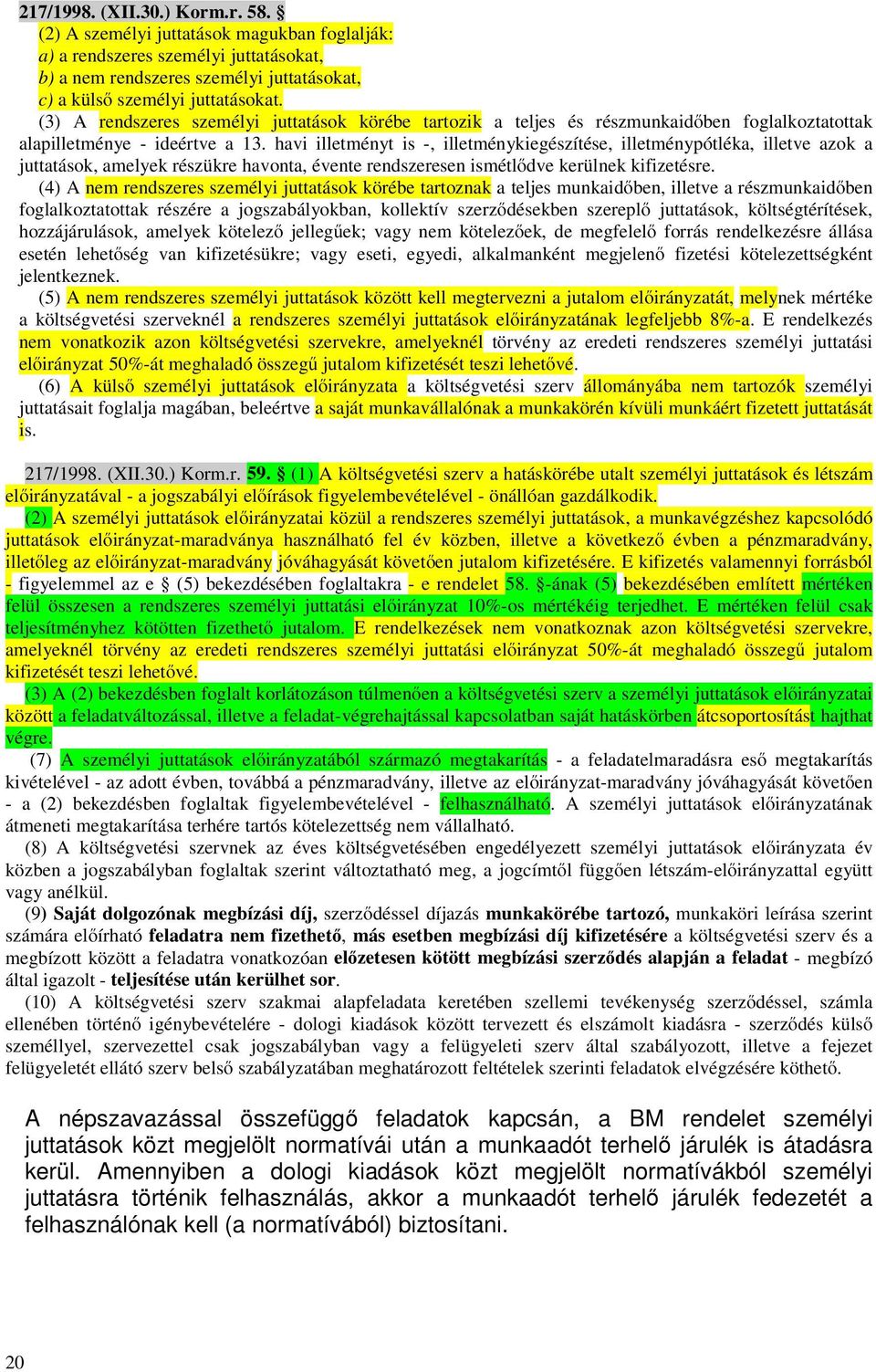 havi illetményt is -, illetménykiegészítése, illetménypótléka, illetve azok a juttatások, amelyek részükre havonta, évente rendszeresen ismétlődve kerülnek kifizetésre.