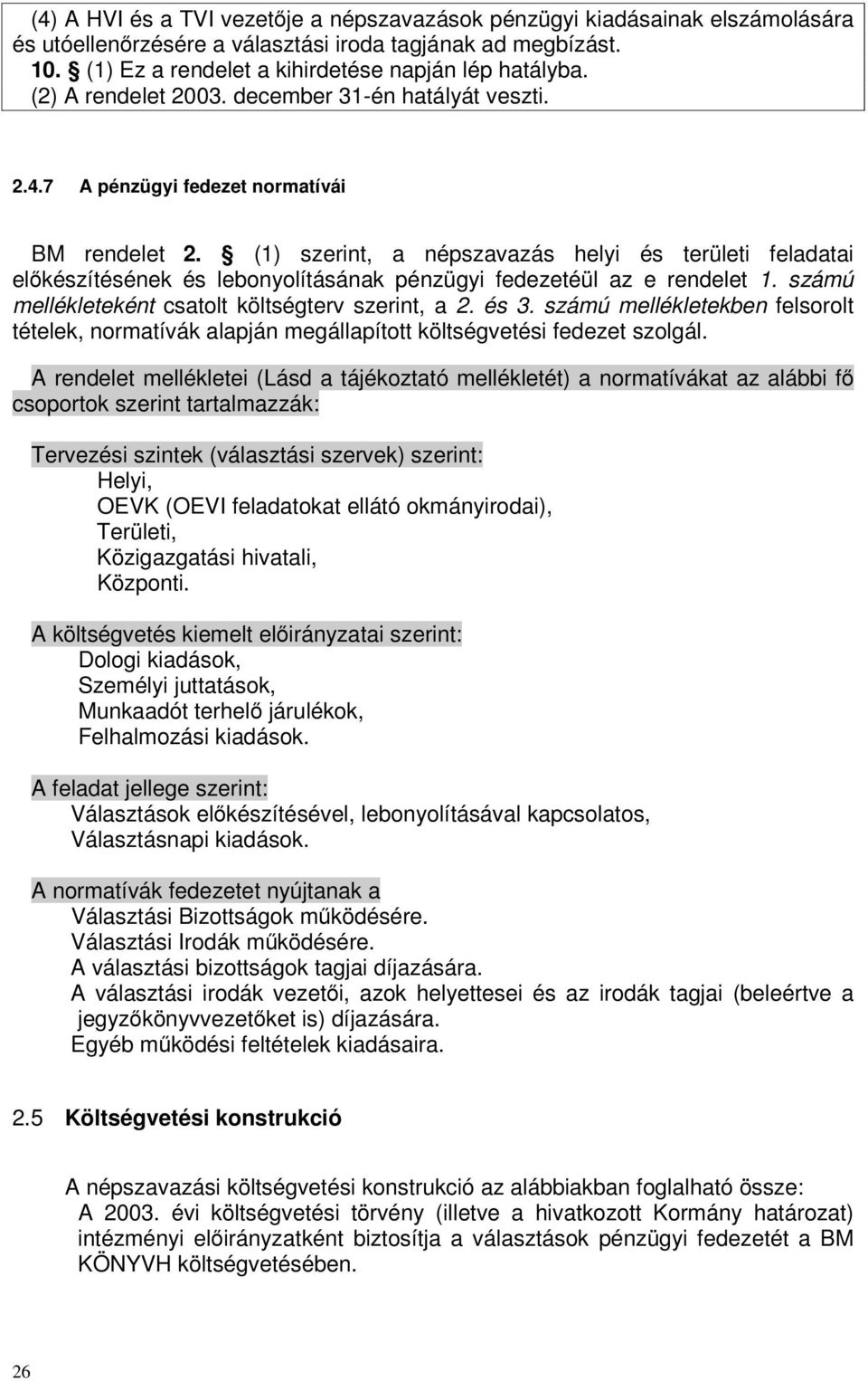 (1) szerint, a népszavazás helyi és területi feladatai előkészítésének és lebonyolításának pénzügyi fedezetéül az e rendelet 1. számú mellékleteként csatolt költségterv szerint, a 2. és 3.