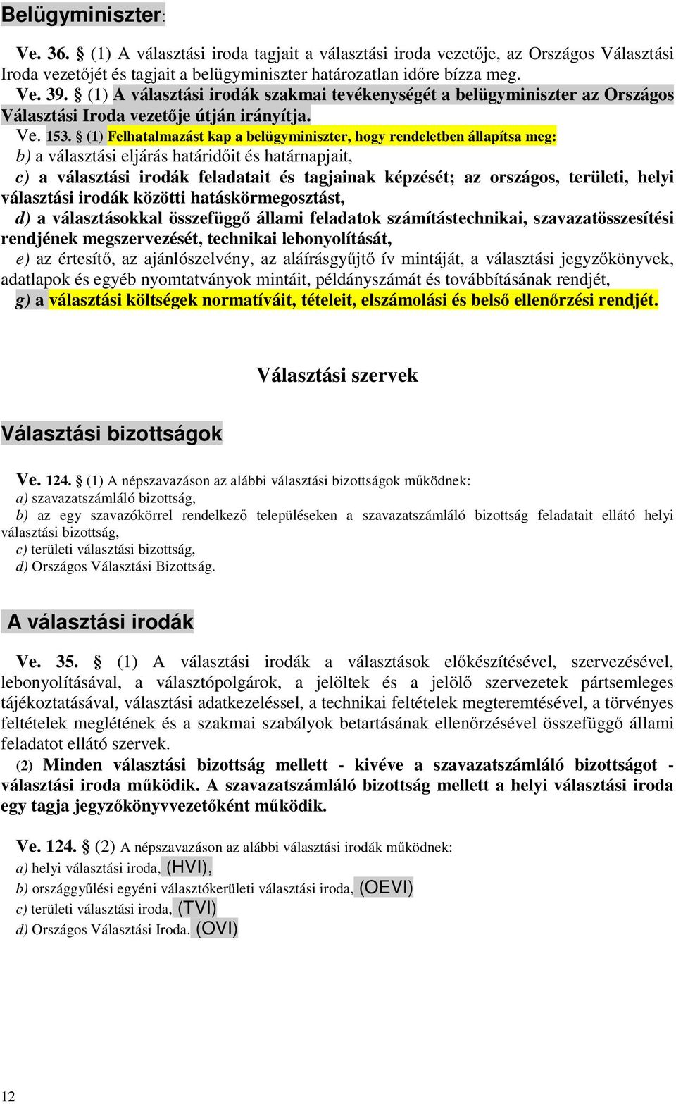 (1) Felhatalmazást kap a belügyminiszter, hogy rendeletben állapítsa meg: b) a választási eljárás határidőit és határnapjait, c) a választási irodák feladatait és tagjainak képzését; az országos,