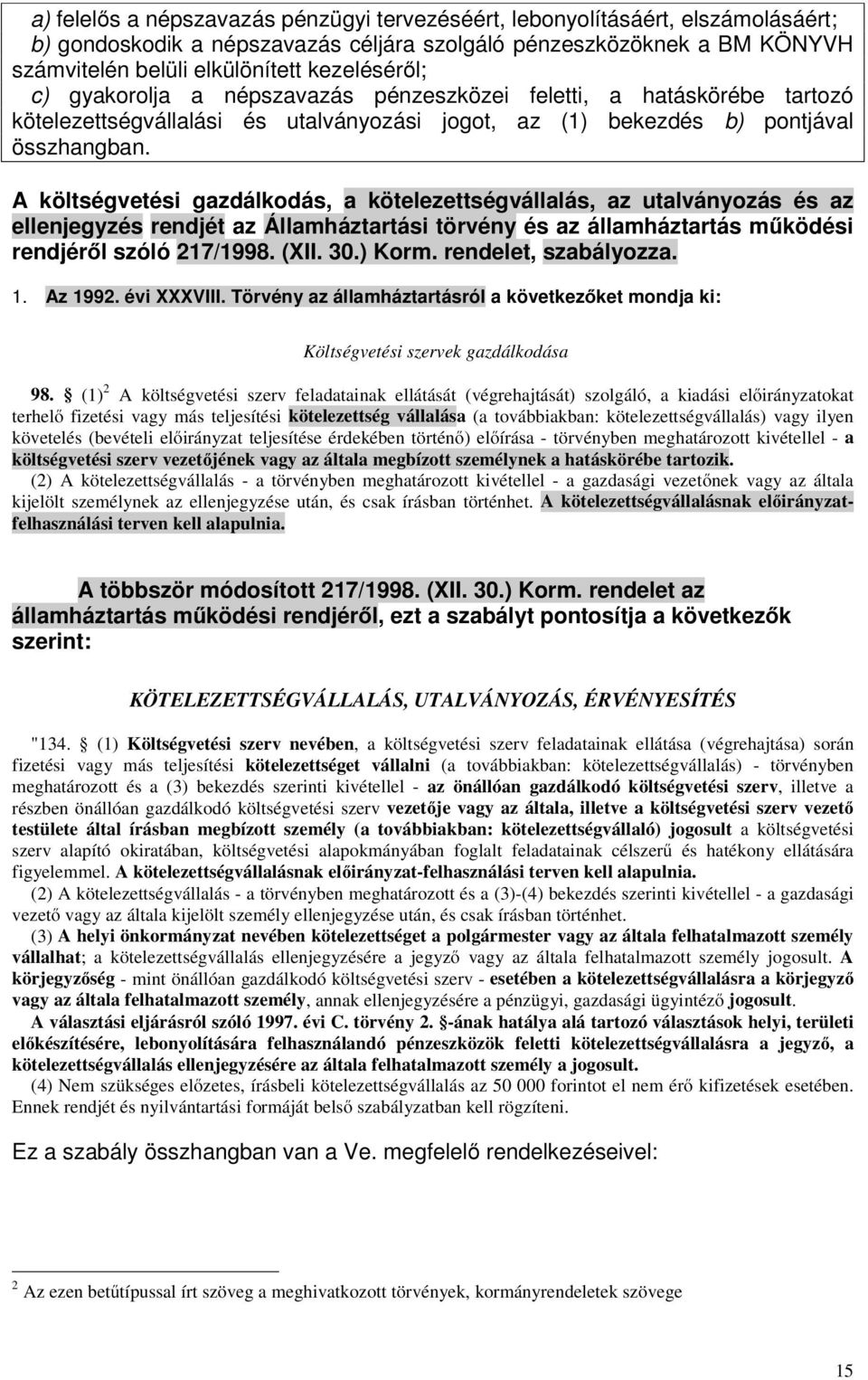 A költségvetési gazdálkodás, a kötelezettségvállalás, az utalványozás és az ellenjegyzés rendjét az Államháztartási törvény és az államháztartás működési rendjéről szóló 217/1998. (XII. 30.) Korm.