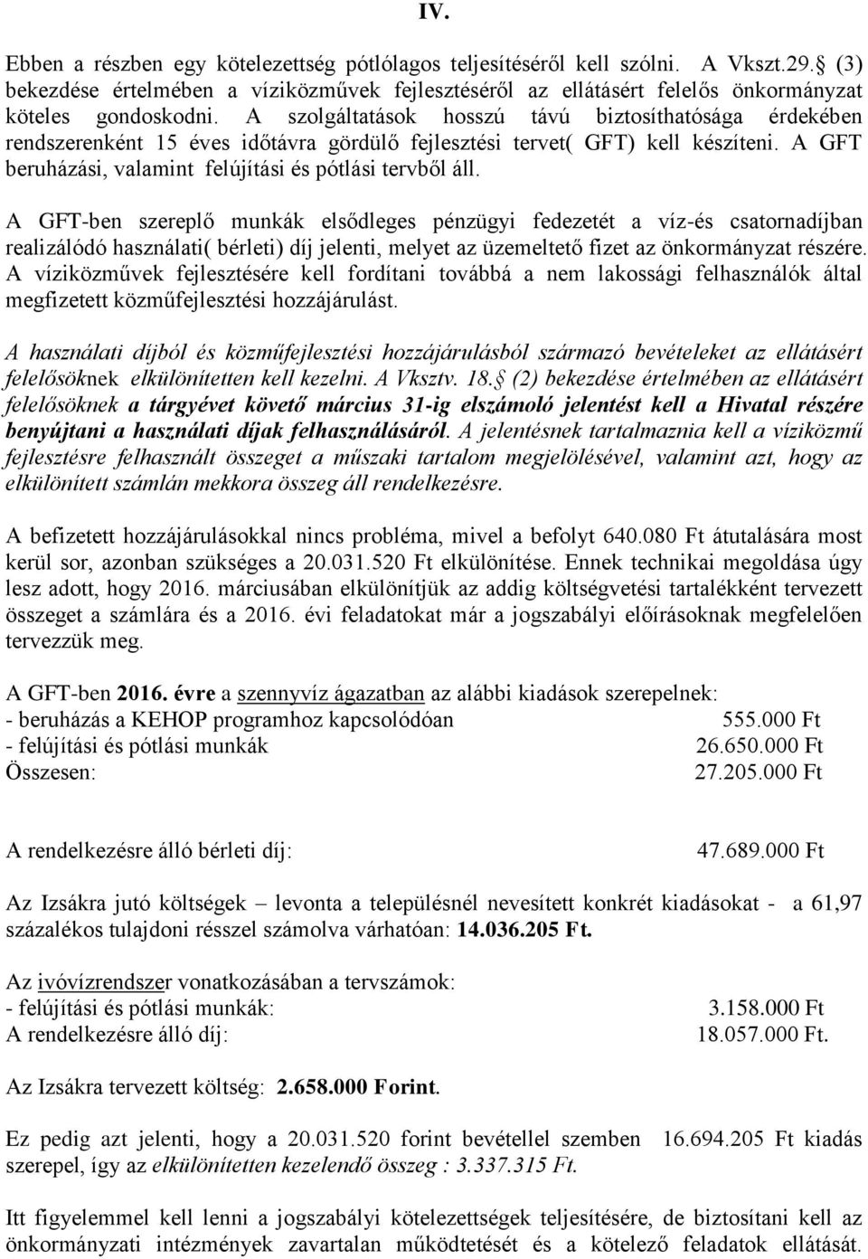 A GFT-ben szereplő munkák elsődleges pénzügyi fedezetét a víz-és csatornadíjban realizálódó használati( bérleti) díj jelenti, melyet az üzemeltető fizet az önkormányzat részére.