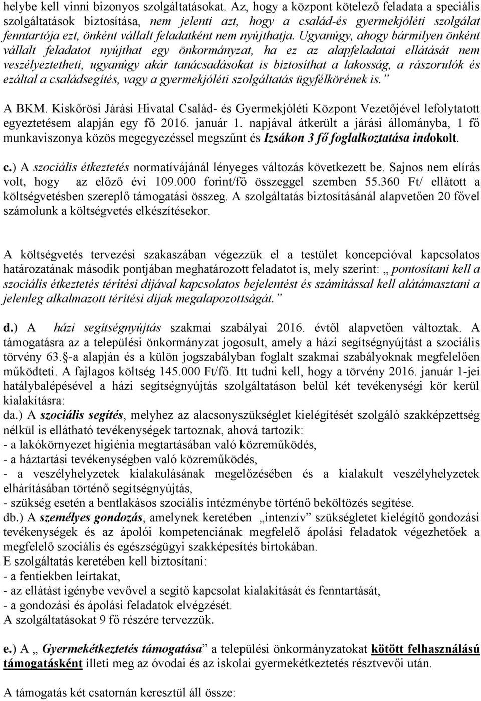 Ugyanúgy, ahogy bármilyen önként vállalt feladatot nyújthat egy önkormányzat, ha ez az alapfeladatai ellátását nem veszélyeztetheti, ugyanúgy akár tanácsadásokat is biztosíthat a lakosság, a