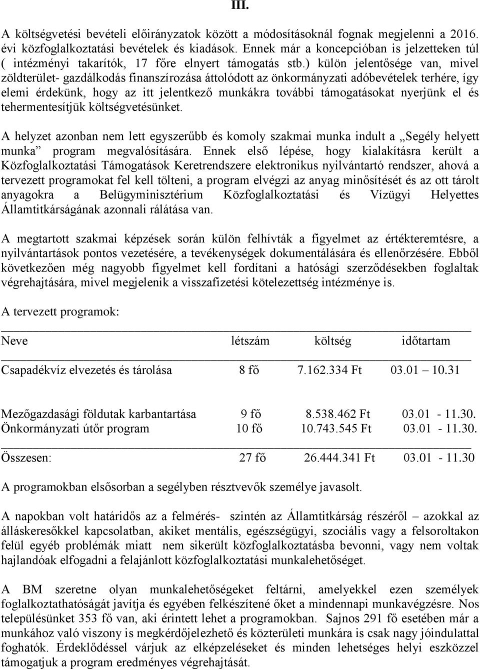 ) külön jelentősége van, mivel zöldterület- gazdálkodás finanszírozása áttolódott az önkormányzati adóbevételek terhére, így elemi érdekünk, hogy az itt jelentkező munkákra további támogatásokat