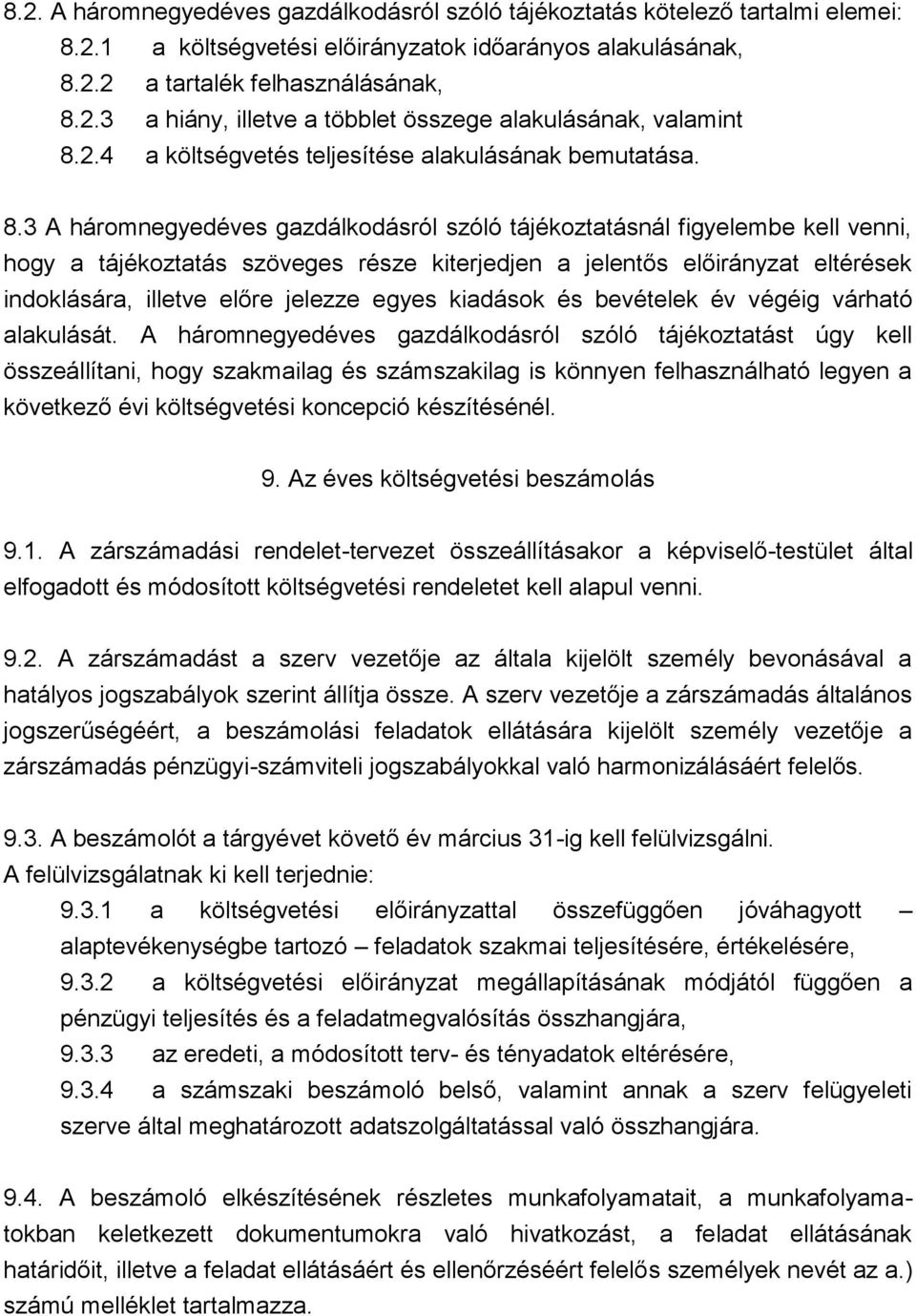 3 A háromnegyedéves gazdálkodásról szóló tájékoztatásnál figyelembe kell venni, hogy a tájékoztatás szöveges része kiterjedjen a jelentős előirányzat eltérések indoklására, illetve előre jelezze