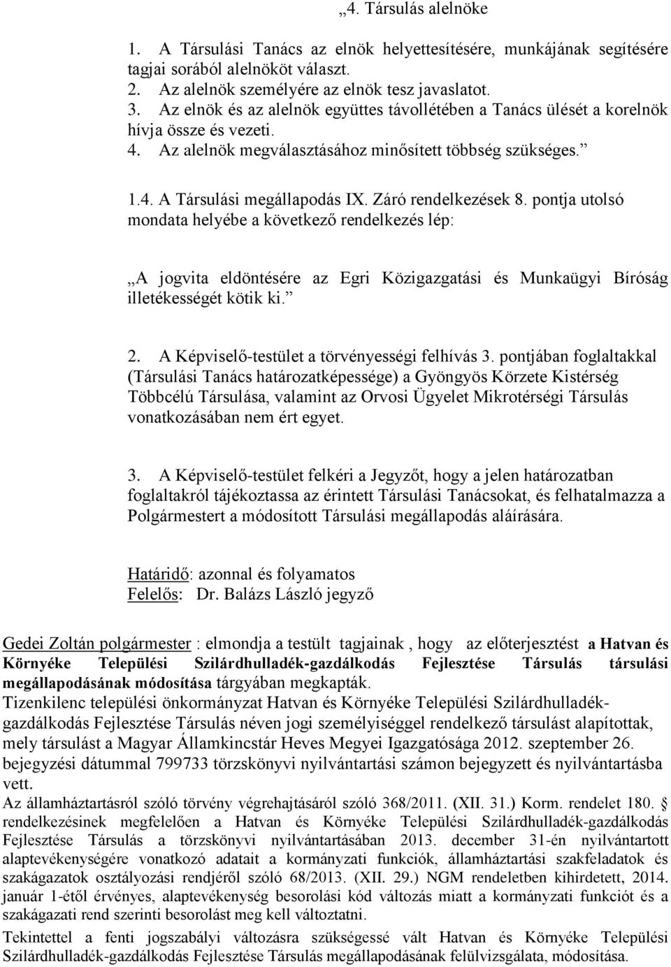Záró rendelkezések 8. pontja utolsó mondata helyébe a következő rendelkezés lép: A jogvita eldöntésére az Egri Közigazgatási és Munkaügyi Bíróság illetékességét kötik ki. 2.