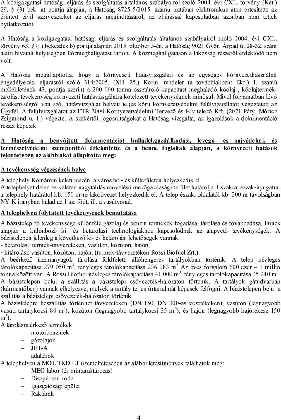 A Hatóság a közigazgatási hatósági eljárás és szolgáltatás általános szabályairól szóló 2004. évi CXL. törvény 63. (1) bekezdés b) pontja alapján 2015.