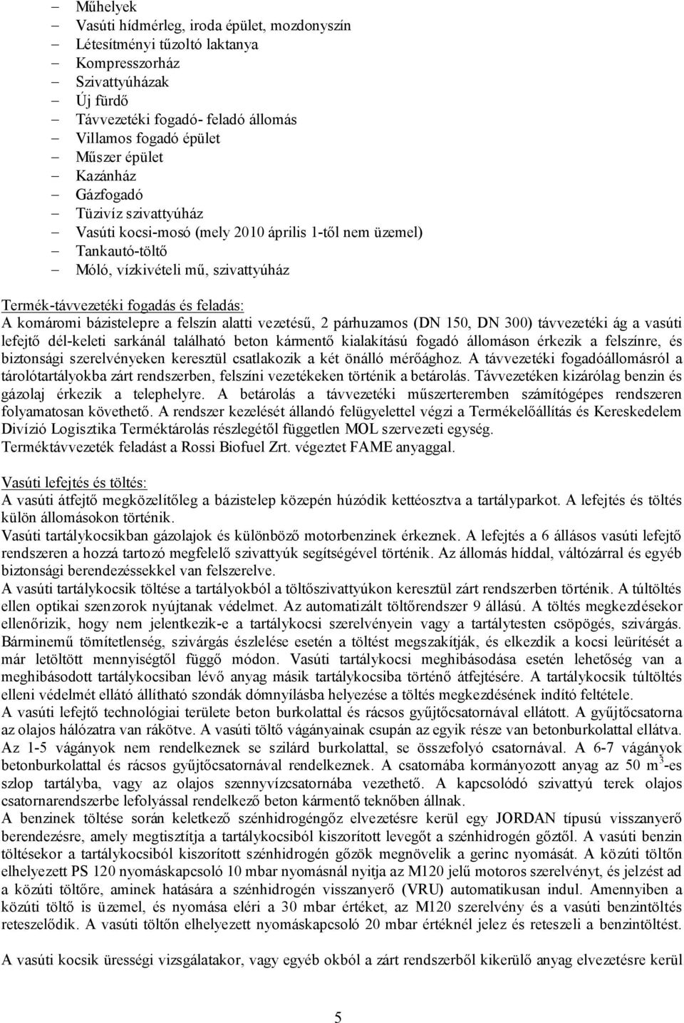 bázistelepre a felszín alatti vezetésű, 2 párhuzamos (DN 150, DN 300) távvezetéki ág a vasúti lefejtő dél-keleti sarkánál található beton kármentő kialakítású fogadó állomáson érkezik a felszínre, és