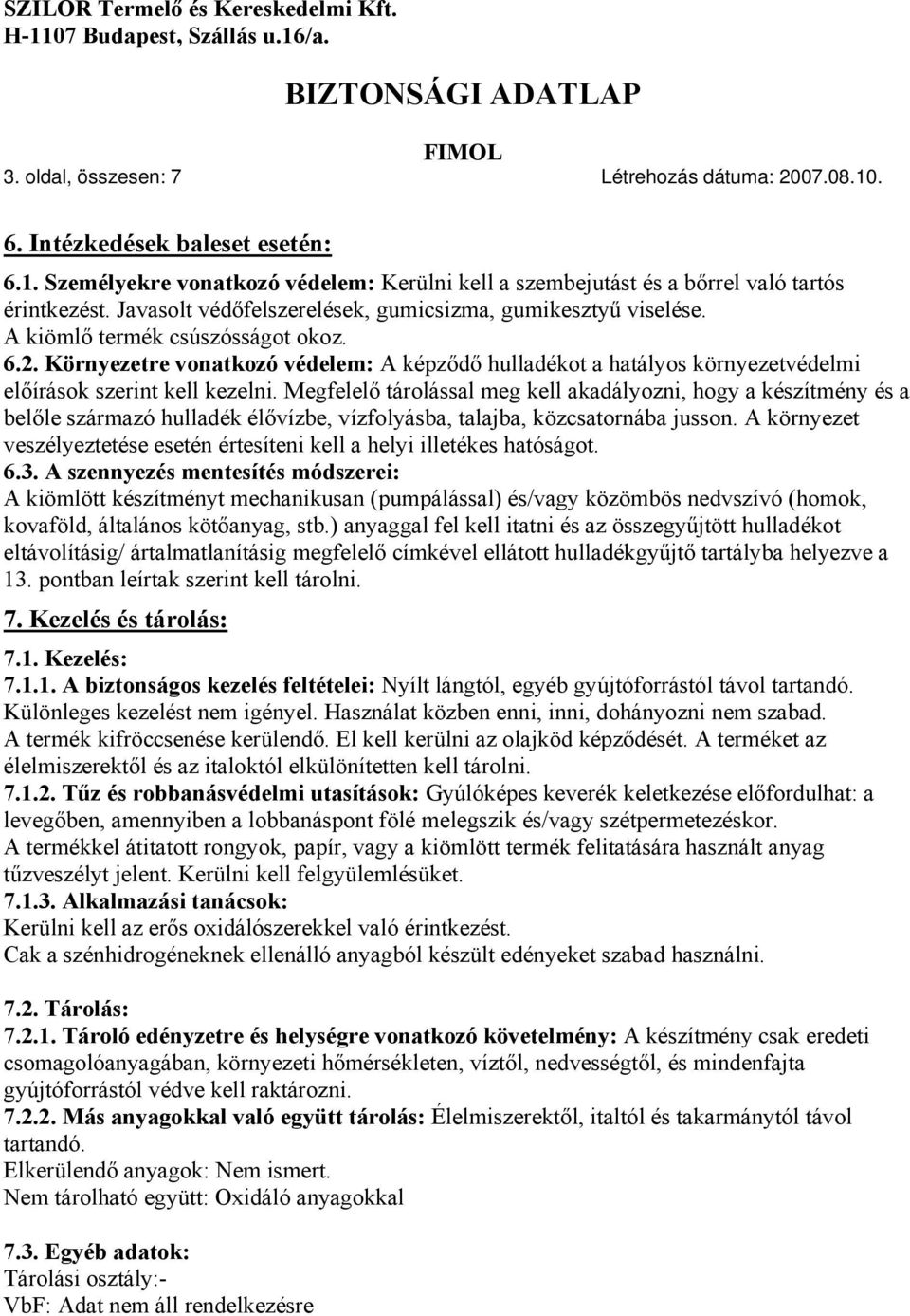 Környezetre vonatkozó védelem: A képződő hulladékot a hatályos környezetvédelmi előírások szerint kell kezelni.