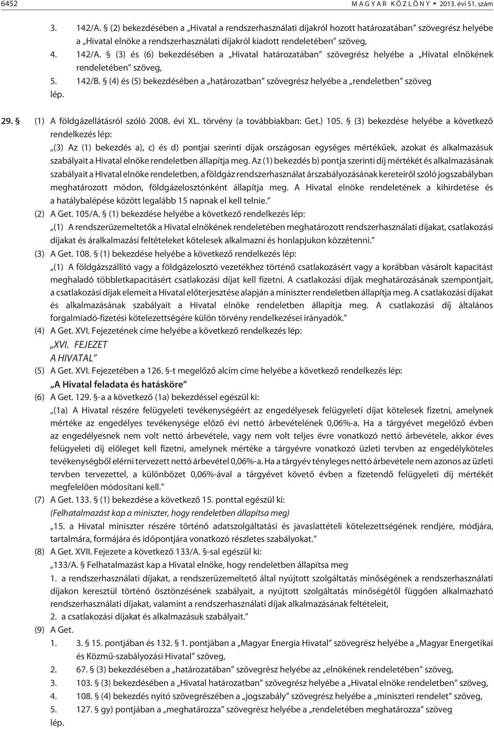 (3) és (6) bekezdésében a Hivatal határozatában szövegrész helyébe a Hivatal elnökének rendeletében szöveg, 5. 142/B.