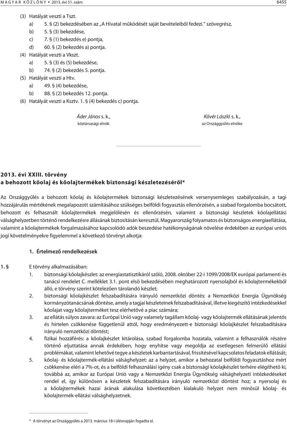 (2) bekezdés 12. pontja. (6) Hatályát veszti a Ksztv. 1. (4) bekezdés c) pontja. Áder János s. k., köztársasági elnök Kövér László s. k., az Országgyûlés elnöke 2013. évi XXIII.